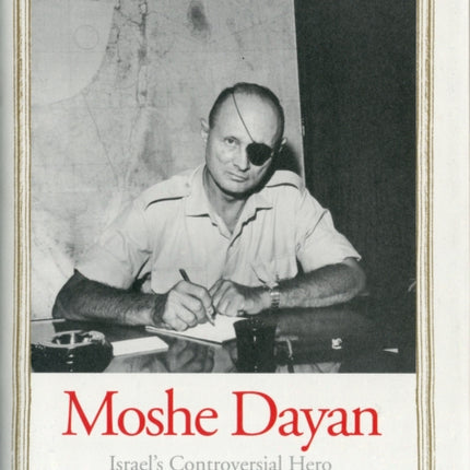 Moshe Dayan: Israel's Controversial Hero