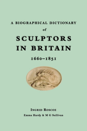 A Biographical Dictionary of Sculptors in Britain, 1660-1851