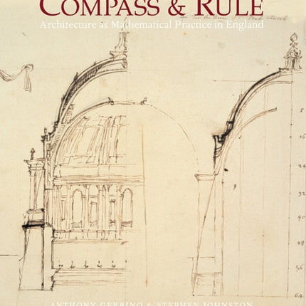 Compass and Rule: Architecture as Mathematical Practice in England 1500-1750