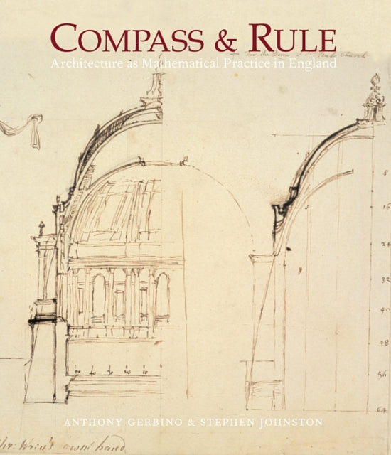 Compass and Rule: Architecture as Mathematical Practice in England 1500-1750