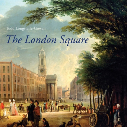 The London Square: Gardens in the Midst of Town