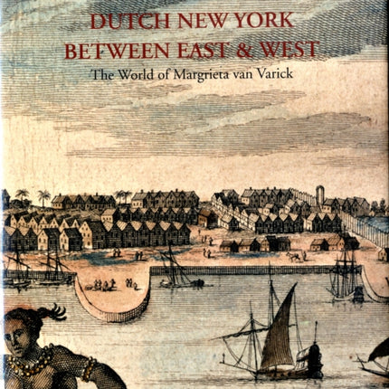 Dutch New York, between East and West: The World of Margrieta van Varick