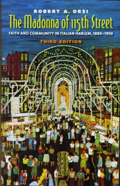 The Madonna of 115th Street: Faith and Community in Italian Harlem, 1880-1950