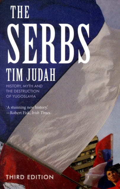 The Serbs: History, Myth and the Destruction of Yugoslavia