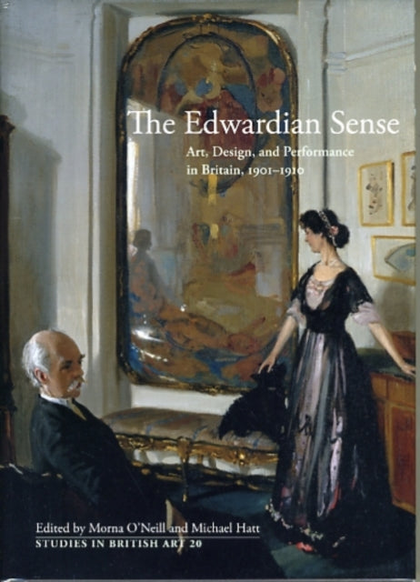 The Edwardian Sense: Art, Design, and Performance in Britain, 1901-1910