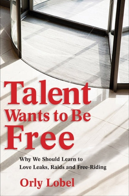 Talent Wants to Be Free: Why We Should Learn to Love Leaks, Raids, and Free Riding