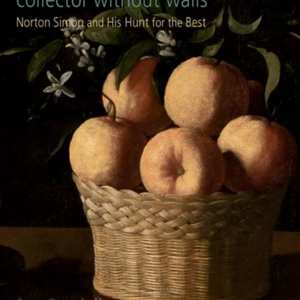 Collector without Walls: Norton Simon and His Hunt for the Best