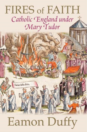 Fires of Faith: Catholic England under Mary Tudor