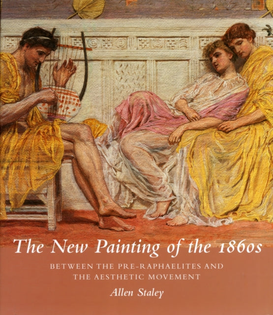 The New Painting of the 1860s: Between the Pre-Raphaelites and the Aesthetic Movement