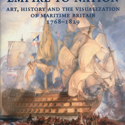 Empire to Nation: Art, History and the Visualization of Maritime Britain, 1768-1829