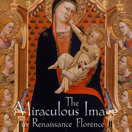 The Miraculous Image in Renaissance Florence