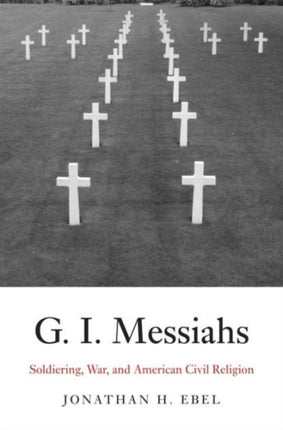 G.I. Messiahs: Soldiering, War, and American Civil Religion