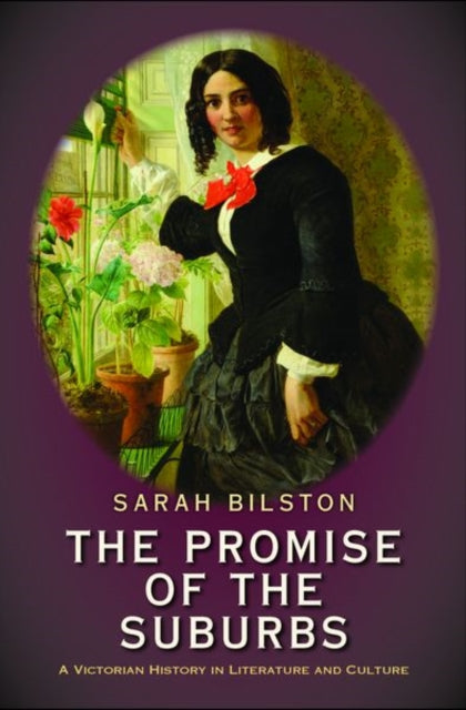 The Promise of the Suburbs: A Victorian History in Literature and Culture