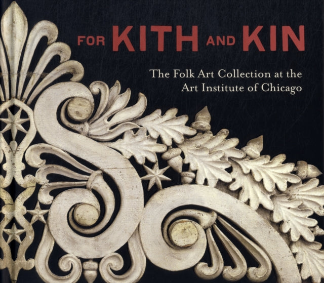 For Kith and Kin: The Folk Art Collection at the Art Institute of Chicago