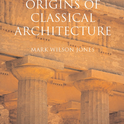 Origins of Classical Architecture: Temples, Orders, and Gifts to the Gods in Ancient Greece