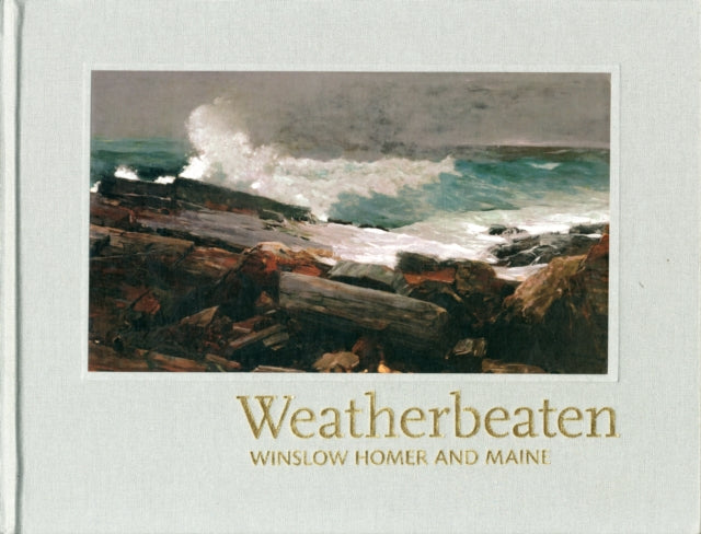 Weatherbeaten: Winslow Homer and Maine