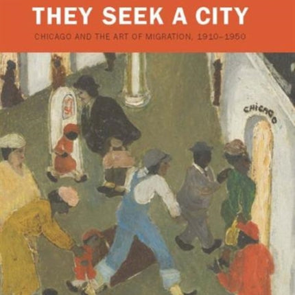 They Seek a City: Chicago and the Art of Migration, 1910-1950