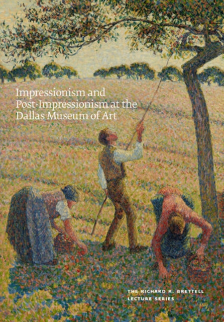 Impressionism and Post-Impressionism at the Dallas Museum of Art: The Richard R. Brettell Lecture Series