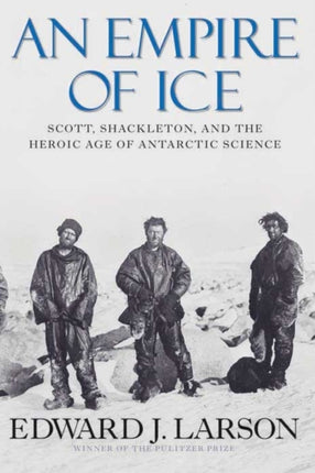 An Empire of Ice: Scott, Shackleton, and the Heroic Age of Antarctic Science