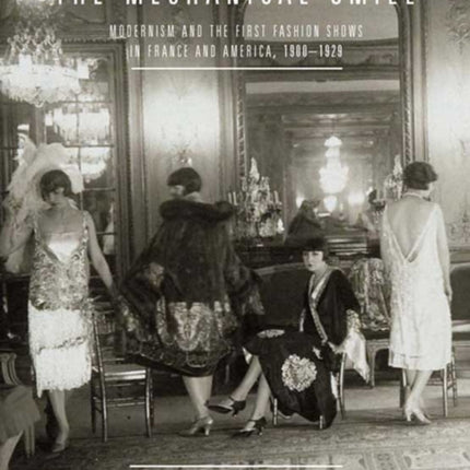 The Mechanical Smile: Modernism and the First Fashion Shows in France and America, 1900-1929