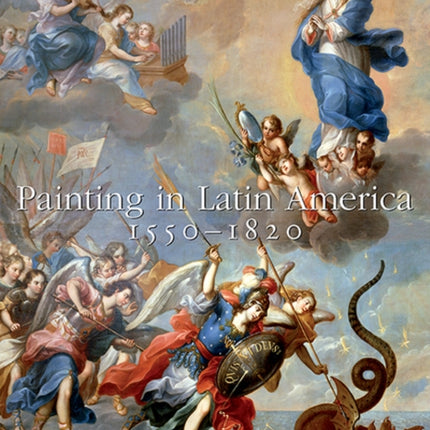 Painting in Latin America, 1550–1820: From Conquest to Independence