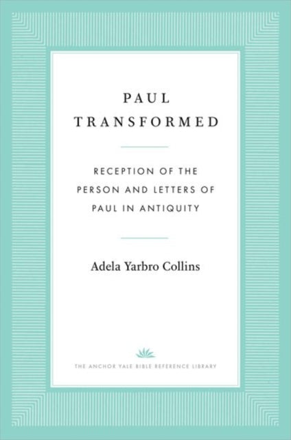 Paul Transformed: Reception of the Person and Letters of Paul in Antiquity