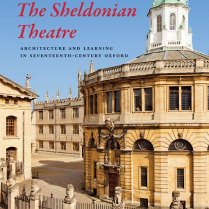 The Sheldonian Theatre: Architecture and Learning in Seventeenth-Century Oxford