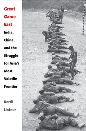 Great Game East: India, China, and the Struggle for Asia’s Most Volatile Frontier