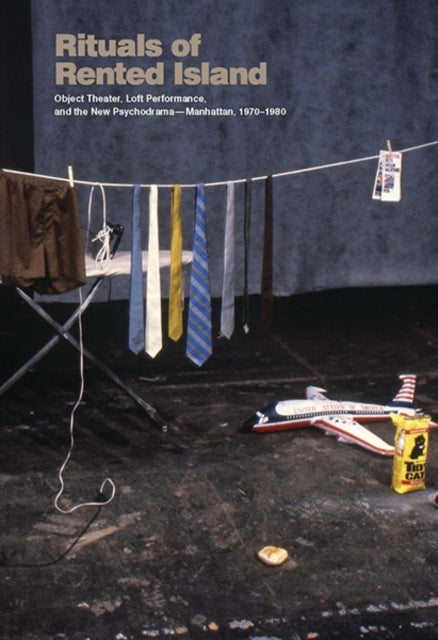 Rituals of Rented Island: Object Theater, Loft Performance, and the New Psychodrama—Manhattan, 1970–1980