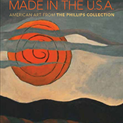 Made in the U.S.A.: American Art from The Phillips Collection, 1850–1970