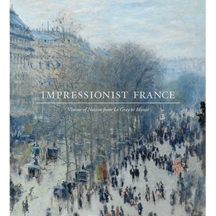 Impressionist France: Visions of Nation from Le Gray to Monet