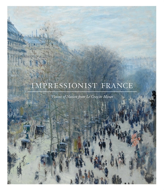 Impressionist France: Visions of Nation from Le Gray to Monet