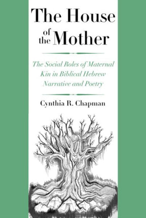 The House of the Mother: The Social Roles of Maternal Kin in Biblical Hebrew Narrative and Poetry