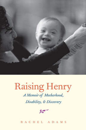 Raising Henry: A Memoir of Motherhood, Disability, and Discovery