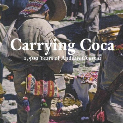 Carrying Coca: 1,500 Years of Andean Chuspas