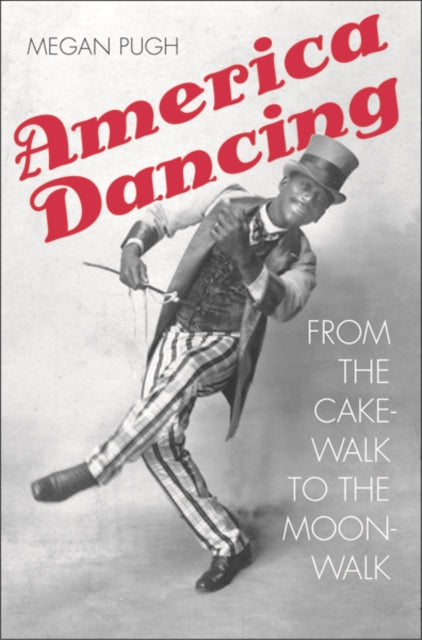 America Dancing: From the Cakewalk to the Moonwalk