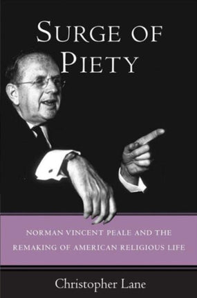 Surge of Piety: Norman Vincent Peale and the Remaking of American Religious Life