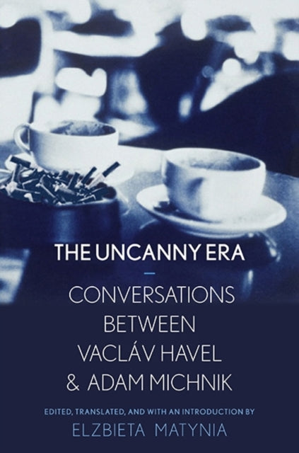 An Uncanny Era: Conversations between Václav Havel and Adam Michnik