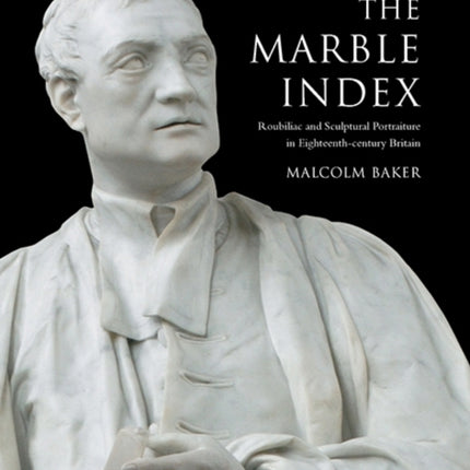 The Marble Index: Roubiliac and Sculptural Portraiture in Eighteenth-Century Britain