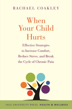 When Your Child Hurts: Effective Strategies to Increase Comfort, Reduce Stress, and Break the Cycle of Chronic Pain