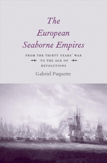 The European Seaborne Empires: From the Thirty Years' War to the Age of Revolutions