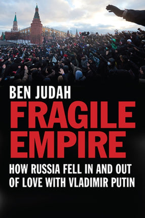 Fragile Empire: How Russia Fell In and Out of Love with Vladimir Putin