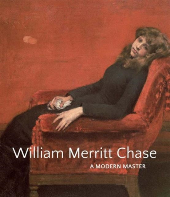 William Merritt Chase: A Modern Master