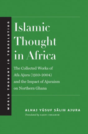 Islamic Thought in Africa: The Collected Works of Afa Ajura (1910-2004) and the Impact of Ajuraism on Northern Ghana