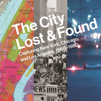 The City Lost and Found  Capturing New York Chicago and Los Angeles 19601980