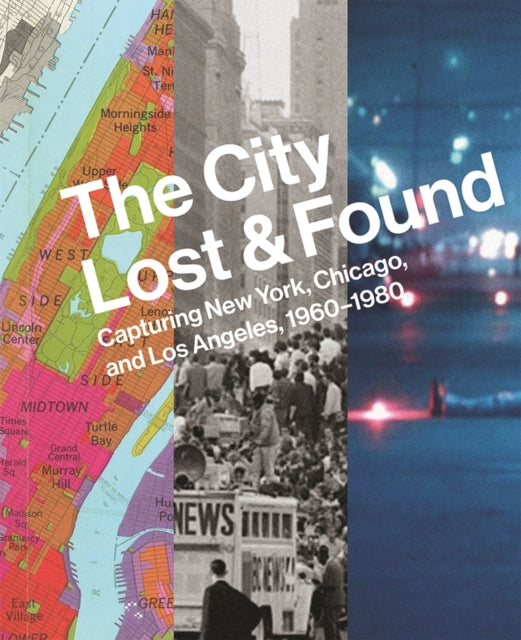 The City Lost and Found  Capturing New York Chicago and Los Angeles 19601980