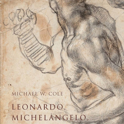 Leonardo, Michelangelo, and the Art of the Figure