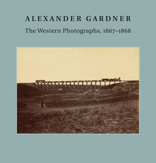 Alexander Gardner: The Western Photographs, 1867–1868