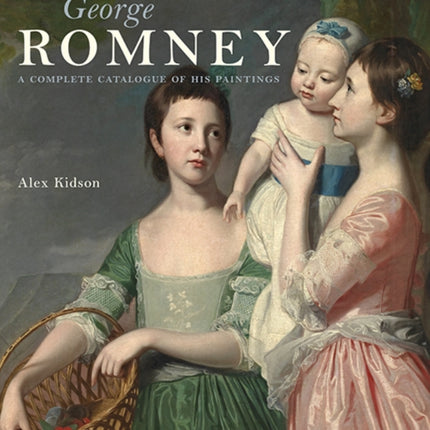 George Romney: A Complete Catalogue of His Paintings