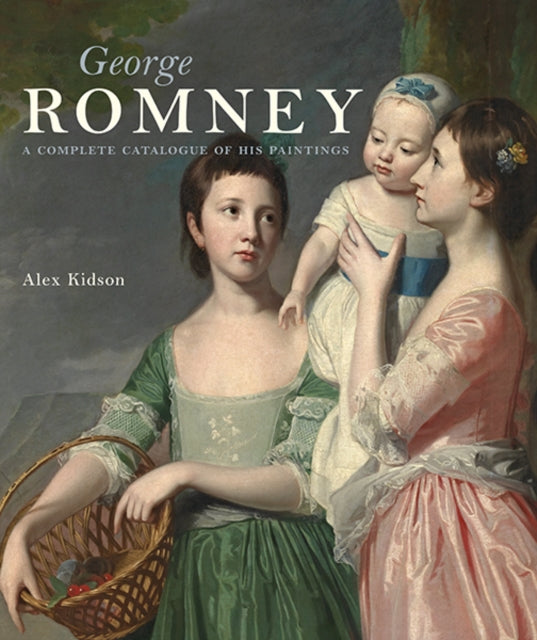 George Romney: A Complete Catalogue of His Paintings